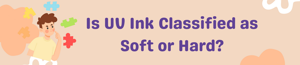 Soft or Hard UV Ink 