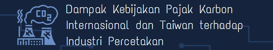 Dampak Kebijakan Pajak Karbon Internasional dan Taiwan terhadap Industri Percetakan