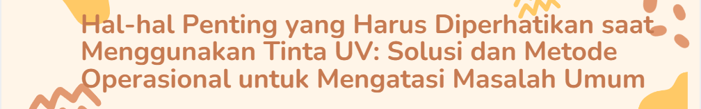 Hal-hal Penting yang Harus Diperhatikan saat Menggunakan Tinta UV