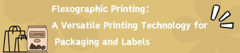 Flexographic Printing: A Versatile Printing Technology for Packaging and Labels