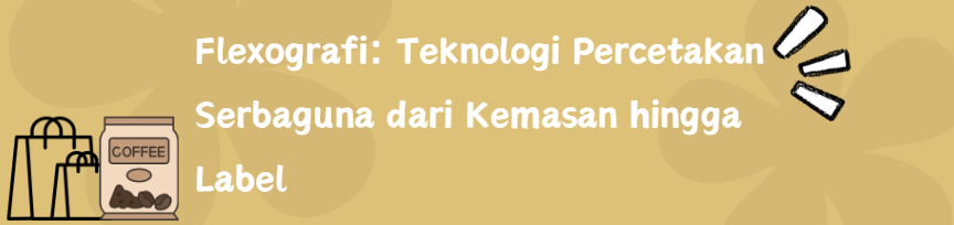 Flexografi: Teknologi Percetakan Serbaguna dari Kemasan hingga Label