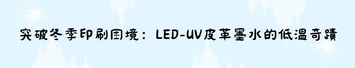 LED-UV皮革墨水的低溫奇蹟解決方案