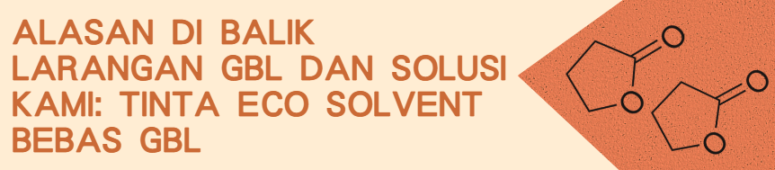 Alasan di Balik Larangan GBL (Gamma-Butyrolactone) dan Solusi Kami: Tinta Eco Solvent Bebas GBL