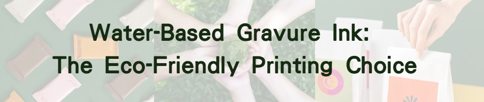 Water-Based Gravure Ink: The Eco-Friendly Printing Choice