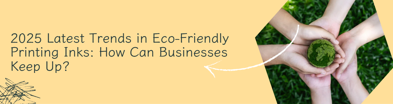 2025 Latest Trends in Eco-Friendly Printing Inks: How Can Businesses Keep Up