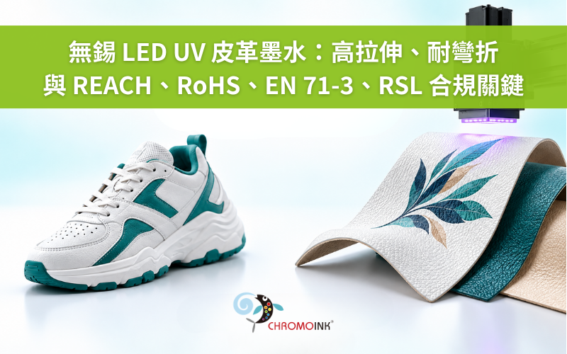 CHROMOINK 無錫 LED UV 皮革墨水應用於運動鞋與柔性皮革印刷，具備高拉伸、耐彎折特性，並介紹 REACH、RoHS、EN 71-3 與 RSL 合規關鍵。