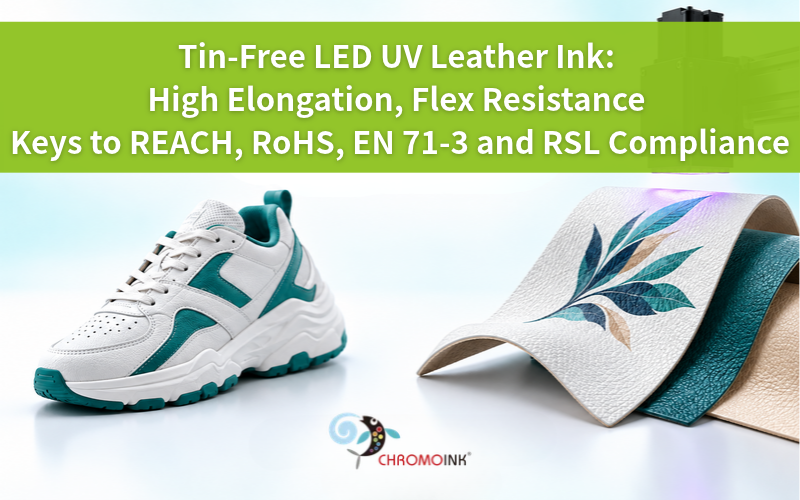 CHROMOINK Tin-Free LED UV Leather Ink with high elongation, flex resistance, and REACH, RoHS, EN 71-3, and RSL compliance considerations.